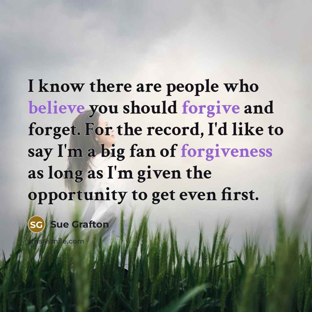 “I know there are people who believe you should forgive…” quote by Sue Grafton