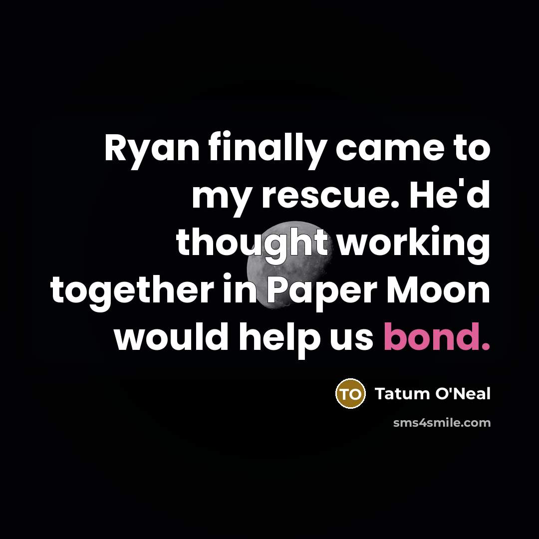 “Ryan finally came to my rescue. He'd thought working together…” quote by Tatum O'Neal