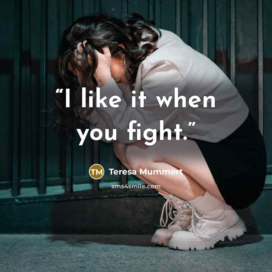 “I like it when you fight.” quote by Teresa Mummert