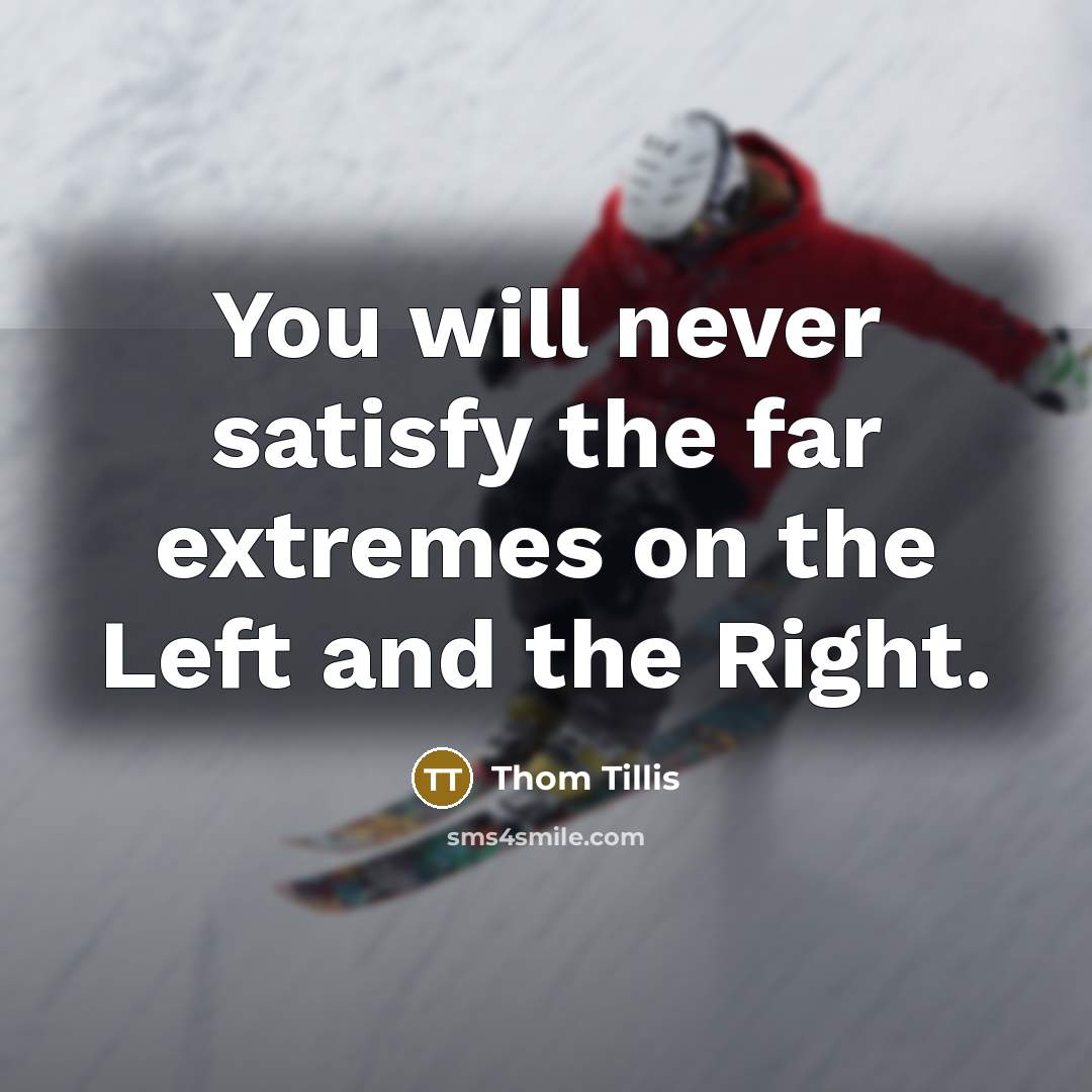 “You will never satisfy the far extremes on the Left…” quote by Thom Tillis