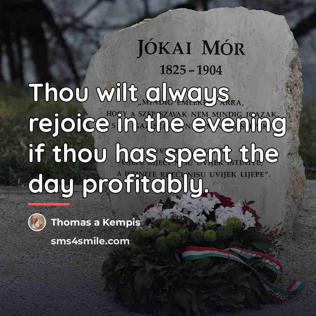 “Thou wilt always rejoice in the evening if thou has…” quote by Thomas a Kempis
