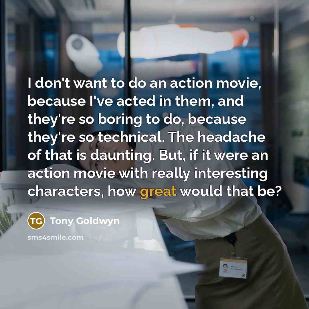 “I don't want to do an action movie, because I've…” quote by Tony Goldwyn