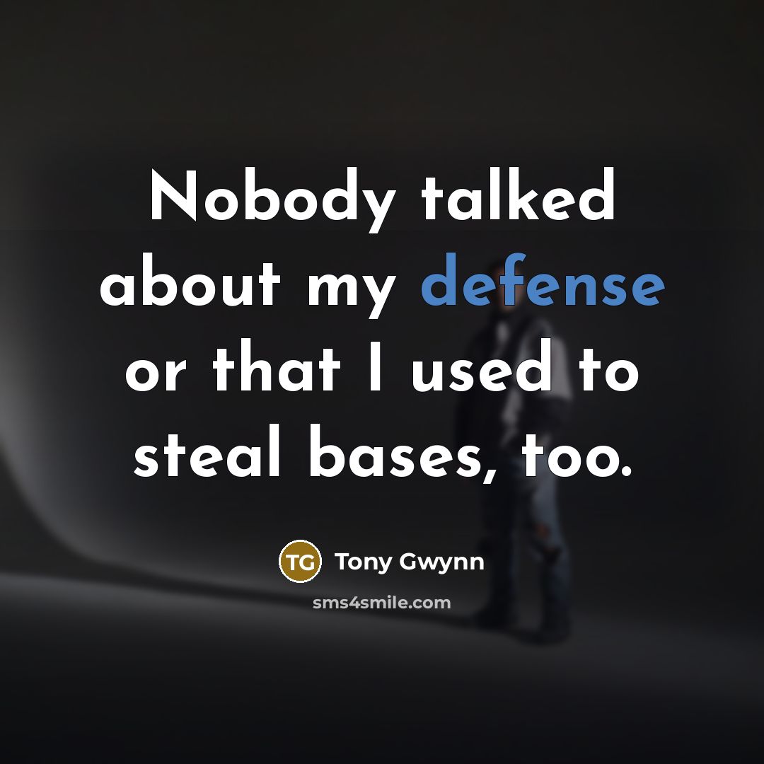 “Nobody talked about my defense or that I used to…” quote by Tony Gwynn
