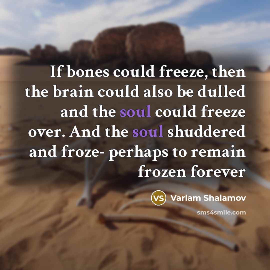 “If bones could freeze, then the brain could also be…” quote by Varlam Shalamov