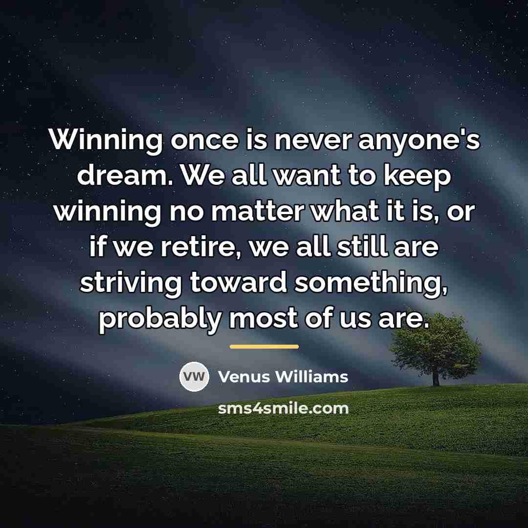 “Winning once is never anyone's dream. We all want to…” quote by Venus Williams