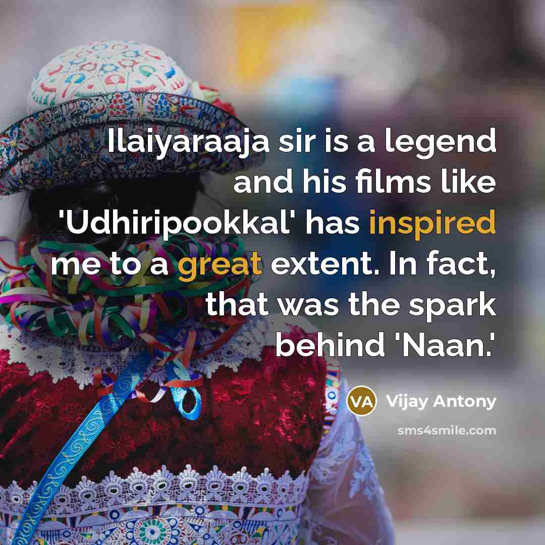 “Ilaiyaraaja sir is a legend and his films like 'Udhiripookkal'…” quote by Vijay Antony