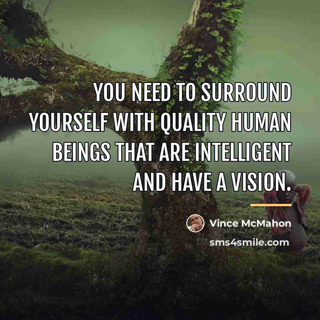 “You need to surround yourself with quality human beings that…” quote by Vince McMahon