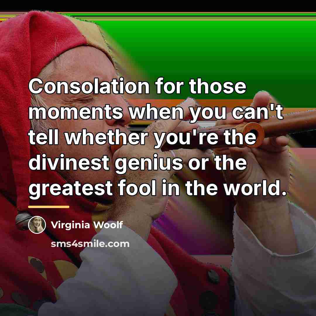 “Consolation for those moments when you can't tell whether you're…” quote by Virginia Woolf