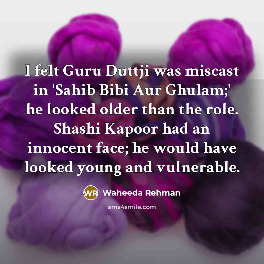 “I felt Guru Duttji was miscast in 'Sahib Bibi Aur…” quote by Waheeda Rehman