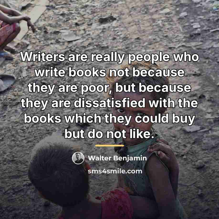 “Writers are really people who write books not because they…” quote by Walter Benjamin