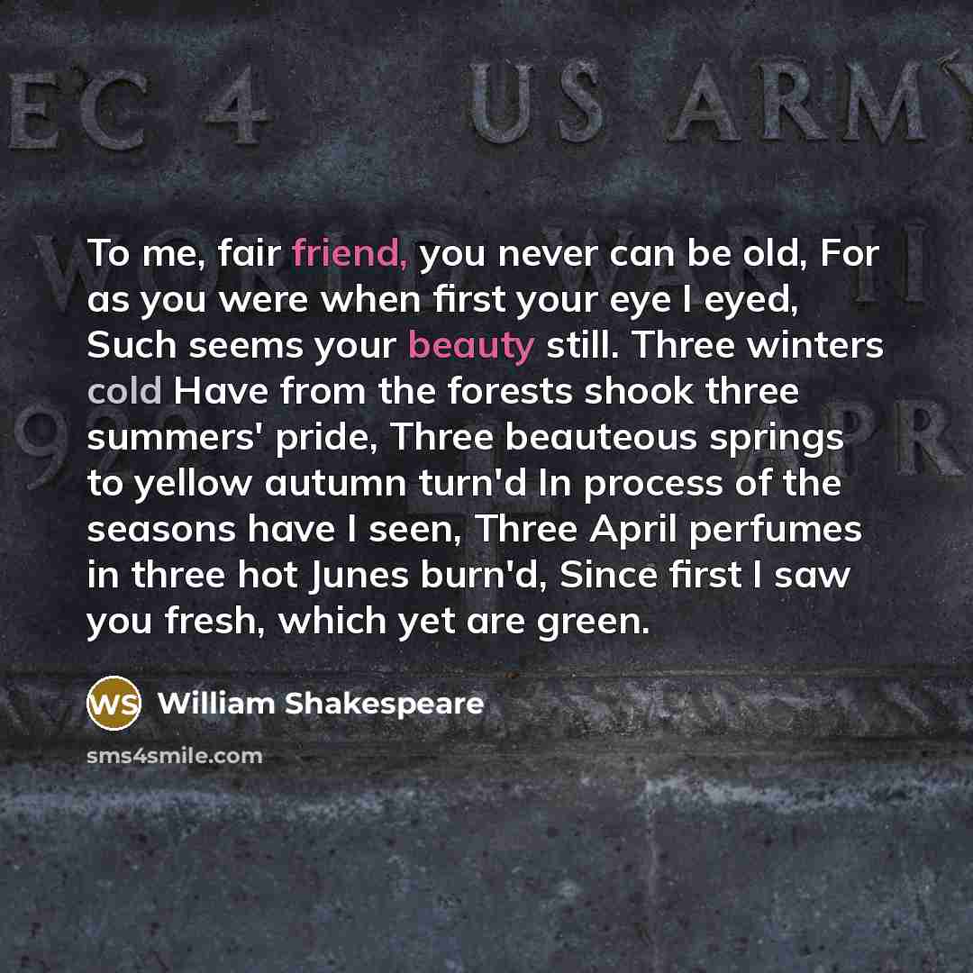 “To me, fair friend, you never can be old, For…” quote by William Shakespeare