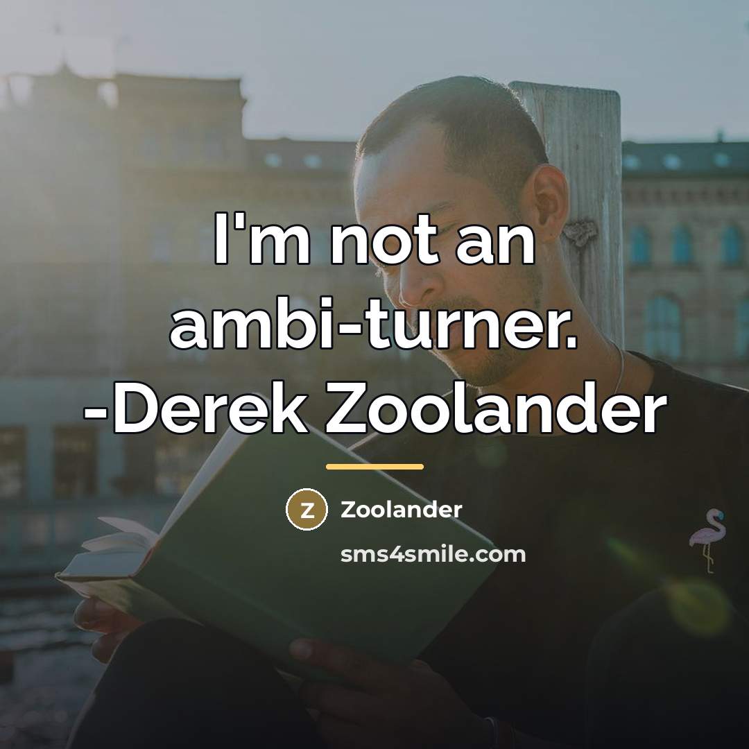 “I'm not an ambi-turner. -Derek Zoolander…” quote by Zoolander