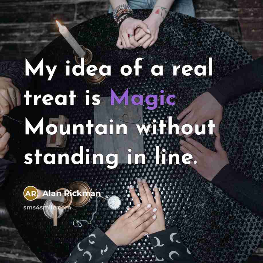 “My idea of a real treat is Magic Mountain without…” quote by Alan Rickman