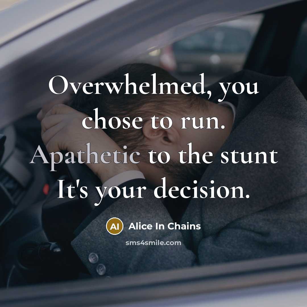 “Overwhelmed, you chose to run. Apathetic to the stunt It's…” quote by Alice In Chains