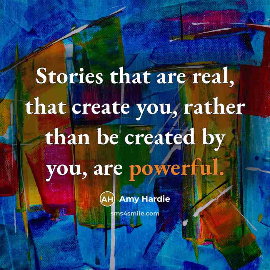 “Stories that are real, that create you, rather than be…” quote by Amy Hardie