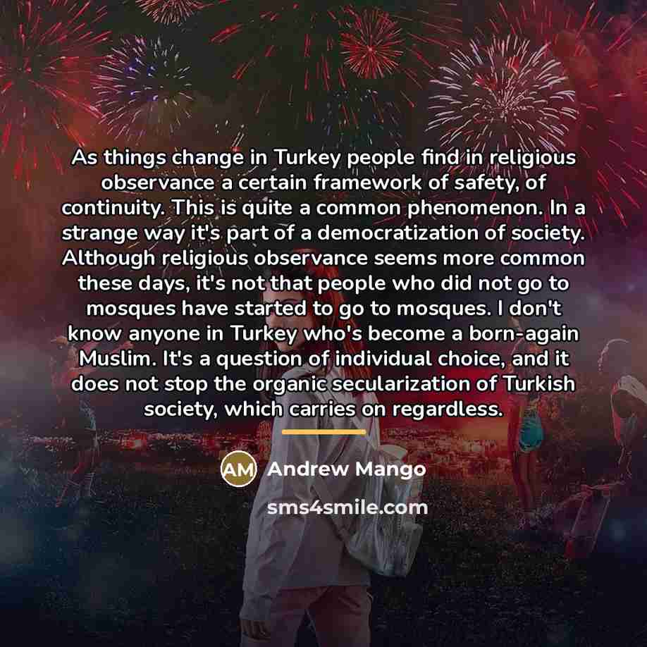“As things change in Turkey people find in religious observance…” quote by Andrew Mango