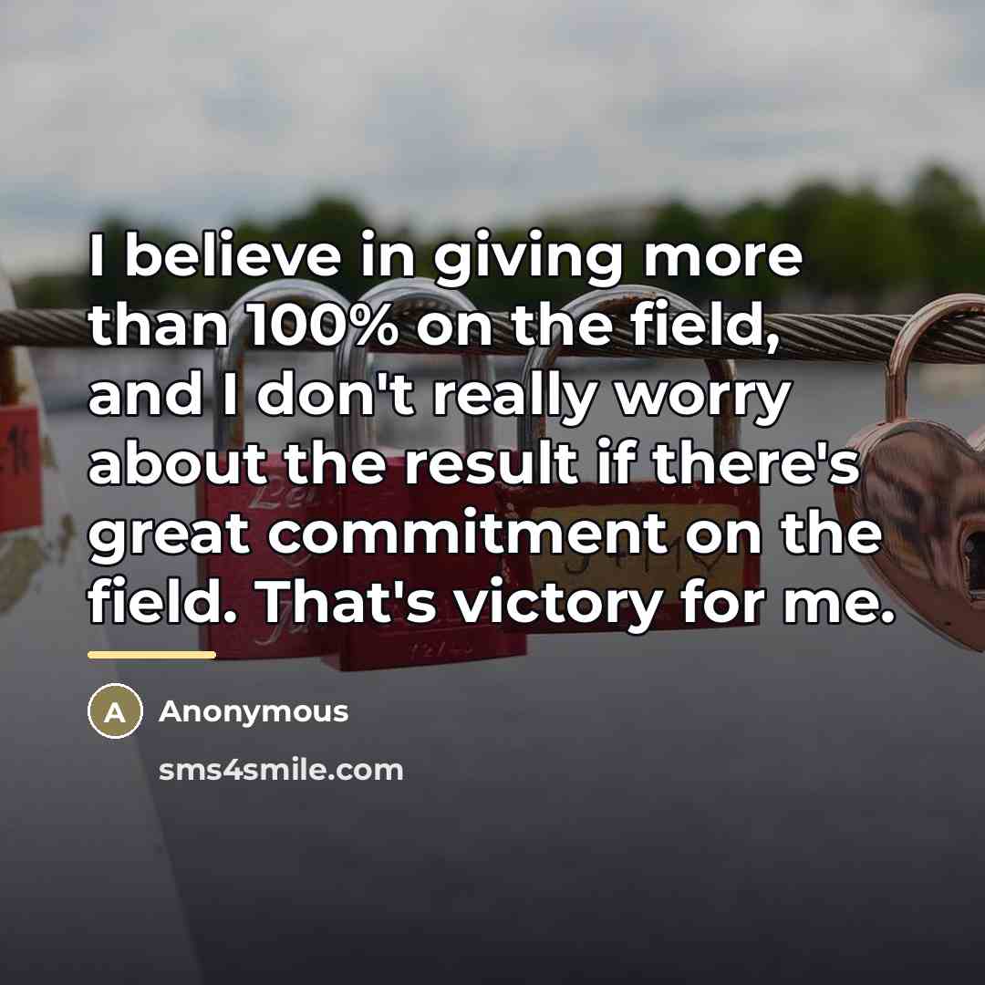 “I believe in giving more than 100% on the field,…” quote by Anonymous