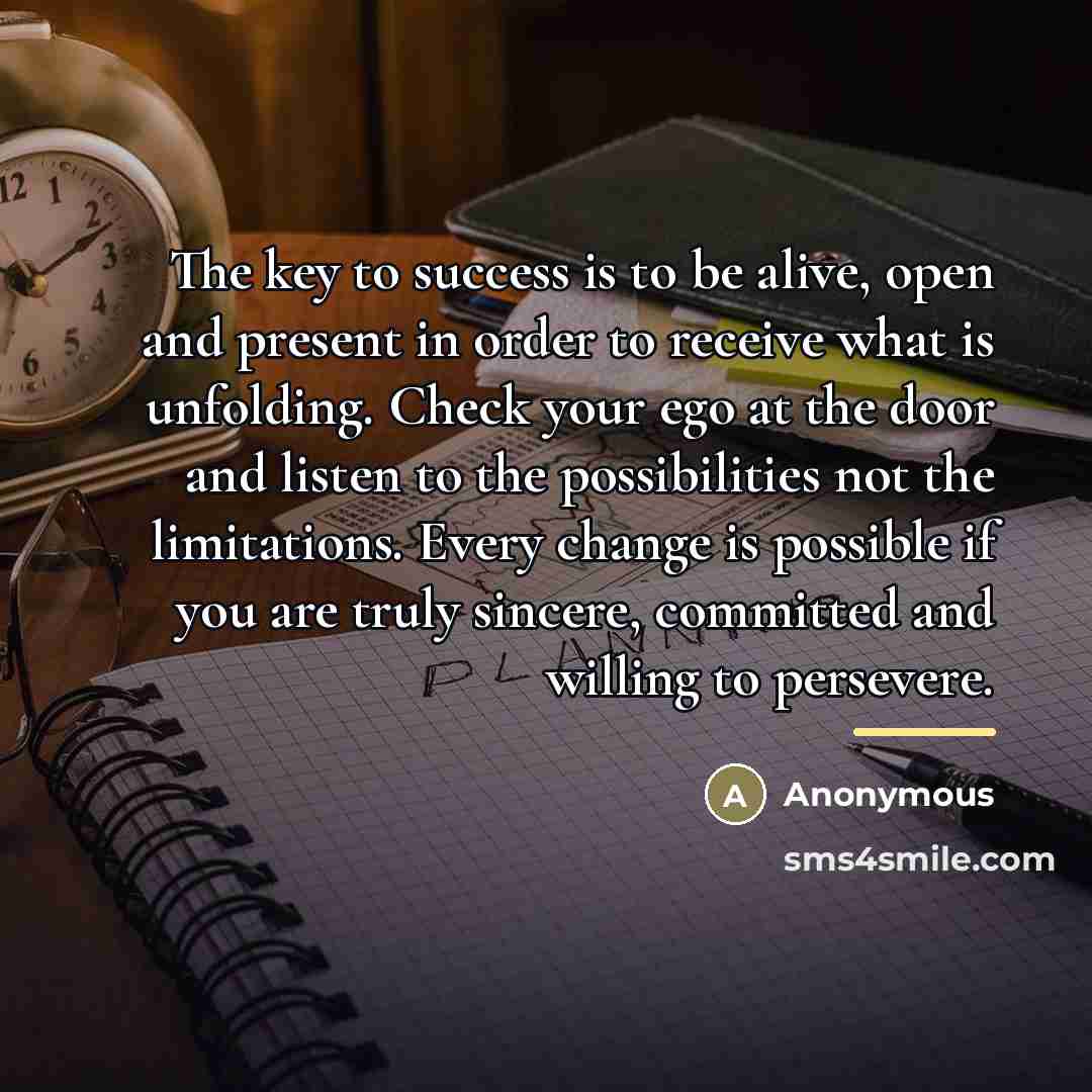 “The key to success is to be alive, open and…” quote by Anonymous