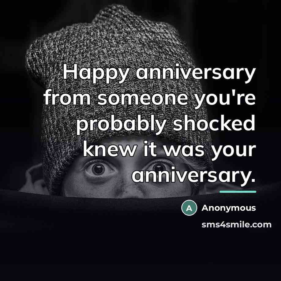 “Happy anniversary from someone you're probably shocked knew it was…” quote by Anonymous