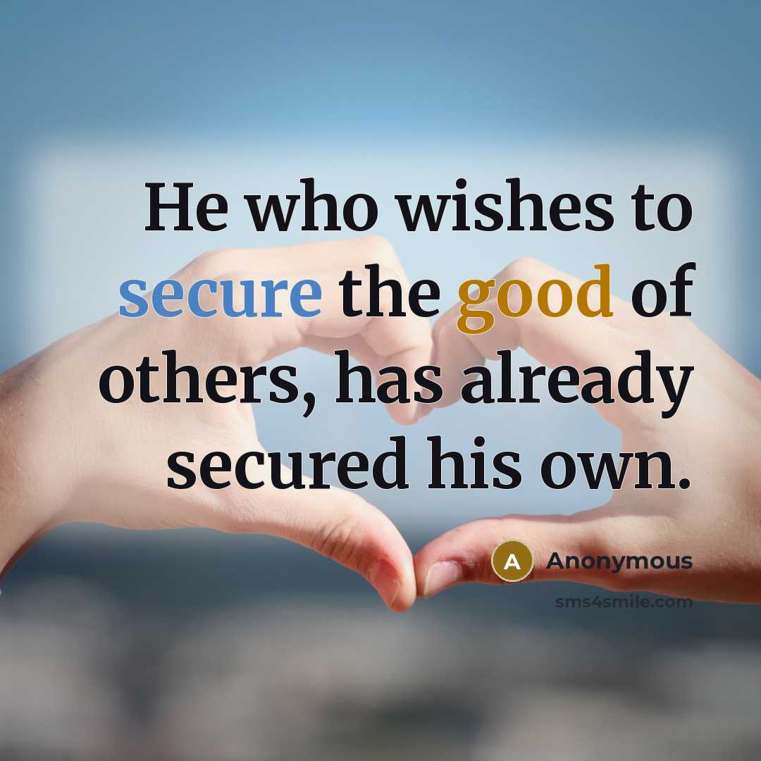 “He who wishes to secure the good of others, has…” quote by Anonymous