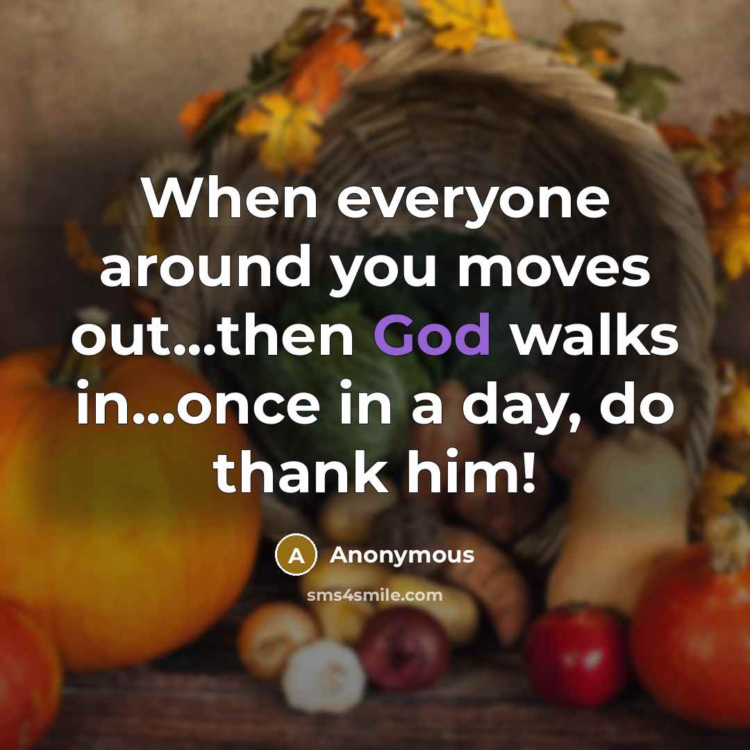 “When everyone around you moves out...then God walks in...once in…” quote by Anonymous