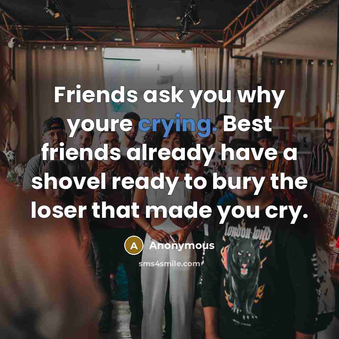 “Friends ask you why youre crying. Best friends already have…” quote by Anonymous