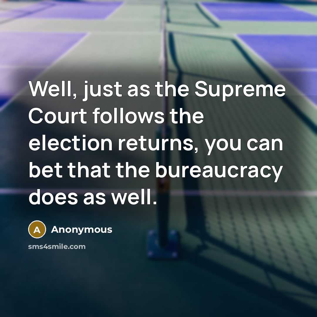 “Well, just as the Supreme Court follows the election returns,…” quote by Anonymous