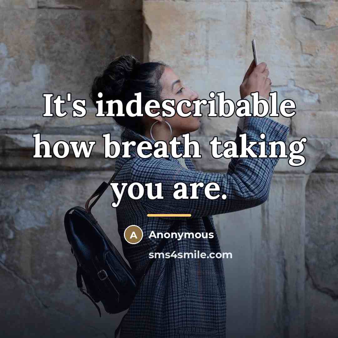 “It's indescribable how breath taking you are.…” quote by Anonymous