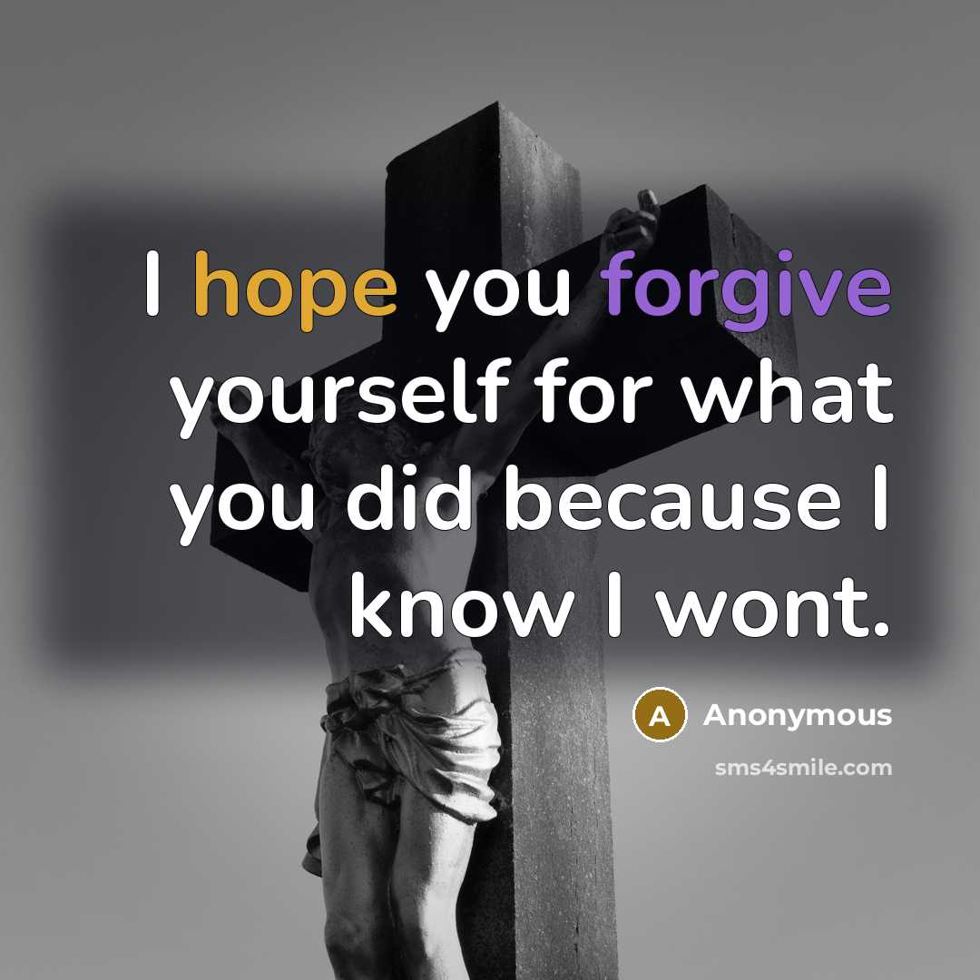 “I hope you forgive yourself for what you did because…” quote by Anonymous