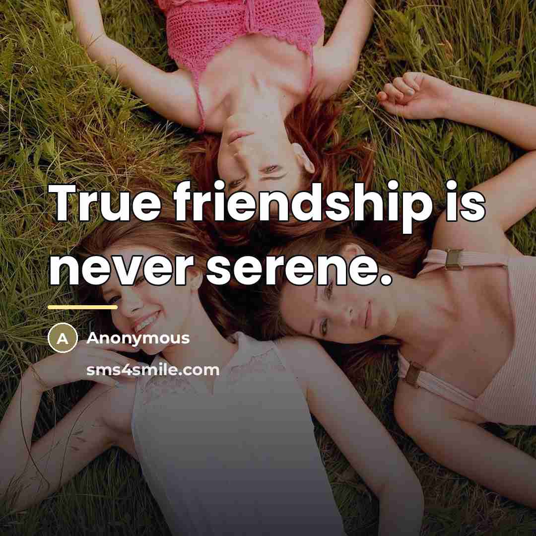 “True friendship is never serene.…” quote by Anonymous