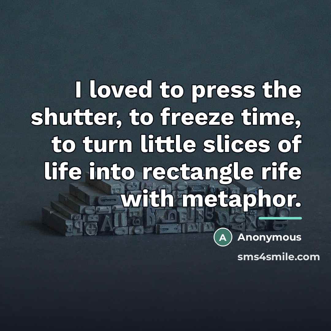“I loved to press the shutter, to freeze time, to…” quote by Anonymous