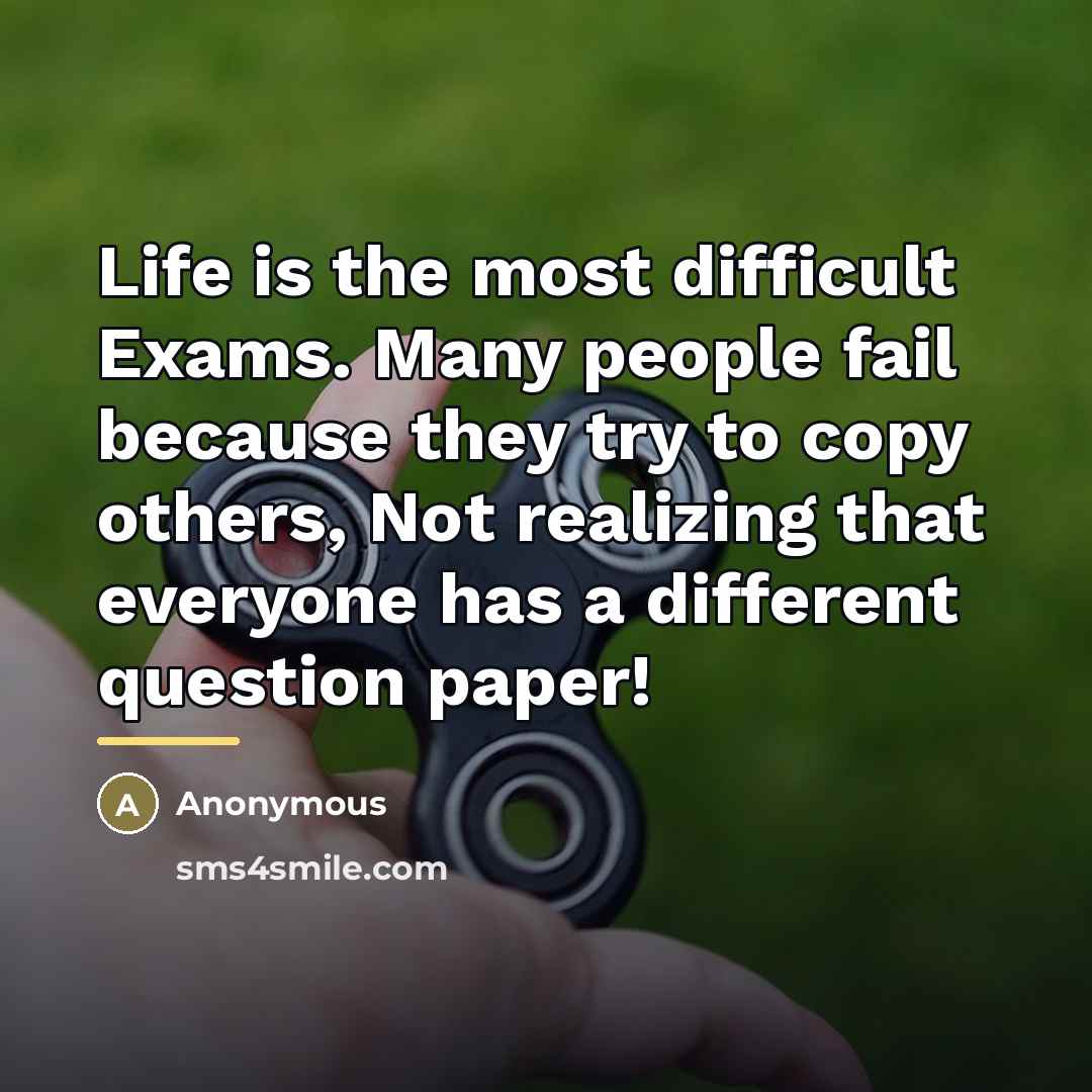 “Life is the most difficult Exams. Many people fail because…” quote by Anonymous
