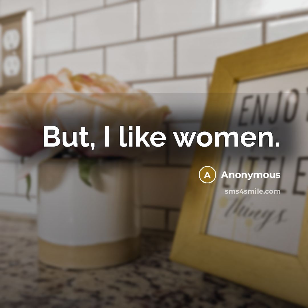 “But, I like women.…” quote by Anonymous