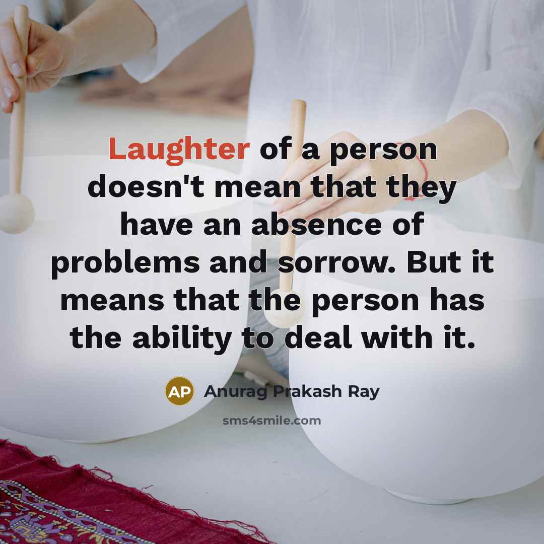 “Laughter of a person doesn't mean that they have an…” quote by Anurag Prakash Ray