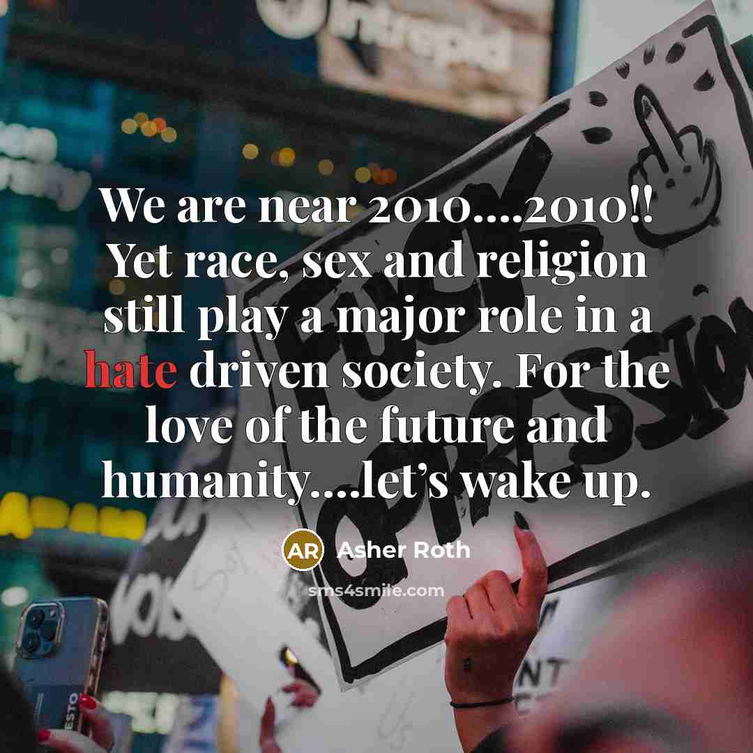 “We are near 2010….2010!! Yet race, sex and religion still…” quote by Asher Roth