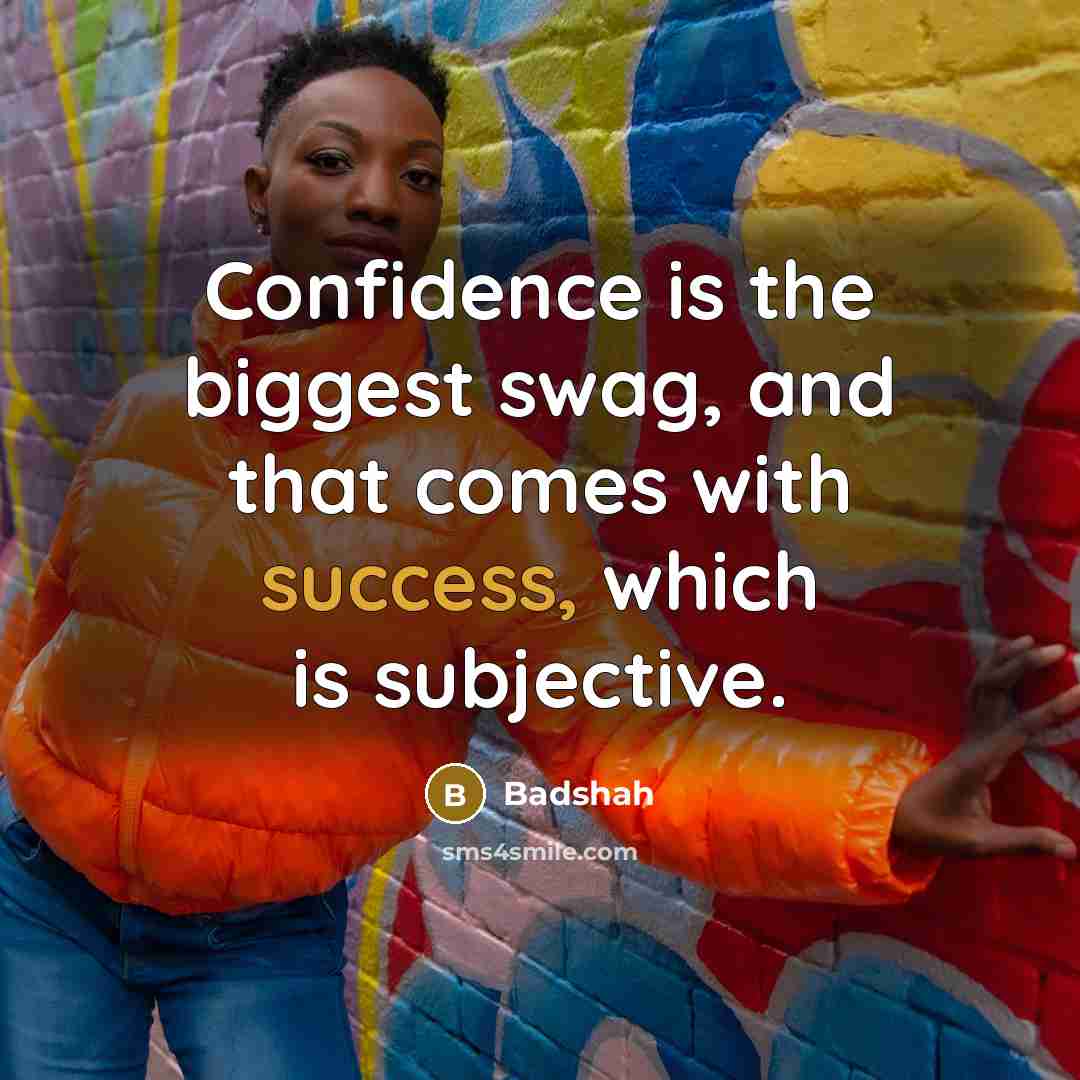 “Confidence is the biggest swag, and that comes with success,…” quote by Badshah