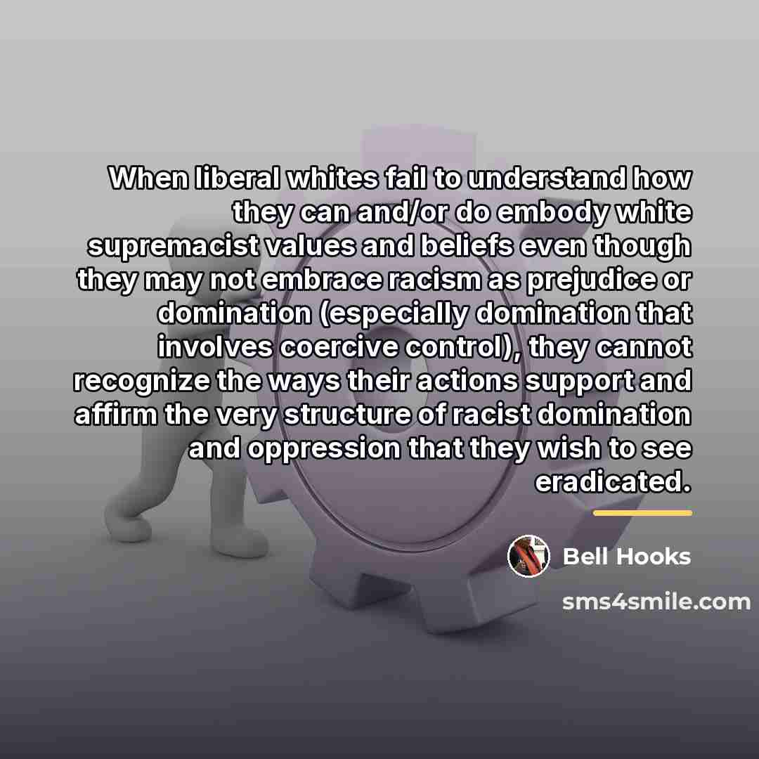 “When liberal whites fail to understand how they can and/or…” quote by Bell Hooks