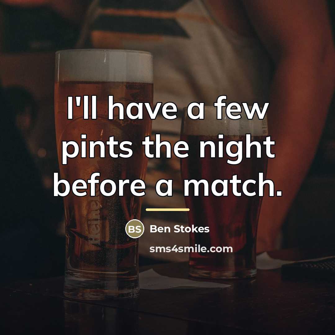 “I'll have a few pints the night before a match.…” quote by Ben Stokes