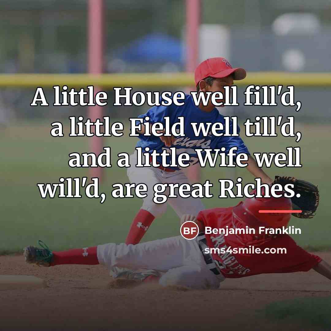 “A little House well fill'd, a little Field well till'd,…” quote by Benjamin Franklin