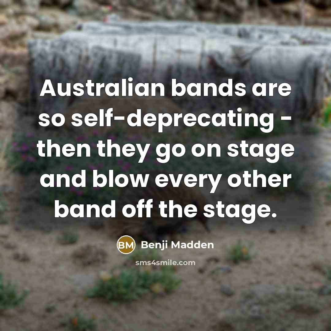 “Australian bands are so self-deprecating - then they go on…” quote by Benji Madden