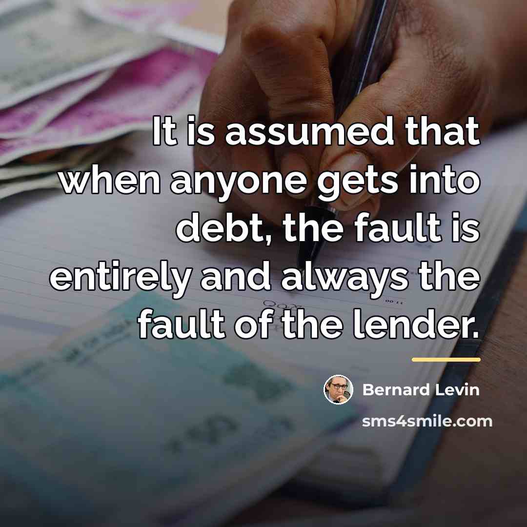 “It is assumed that when anyone gets into debt, the…” quote by Bernard Levin