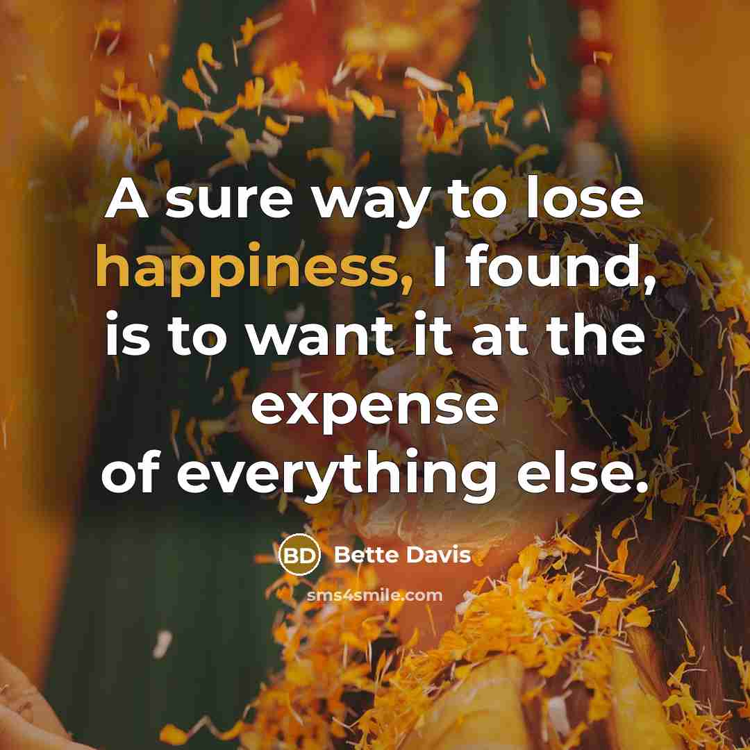“A sure way to lose happiness, I found, is to…” quote by Bette Davis
