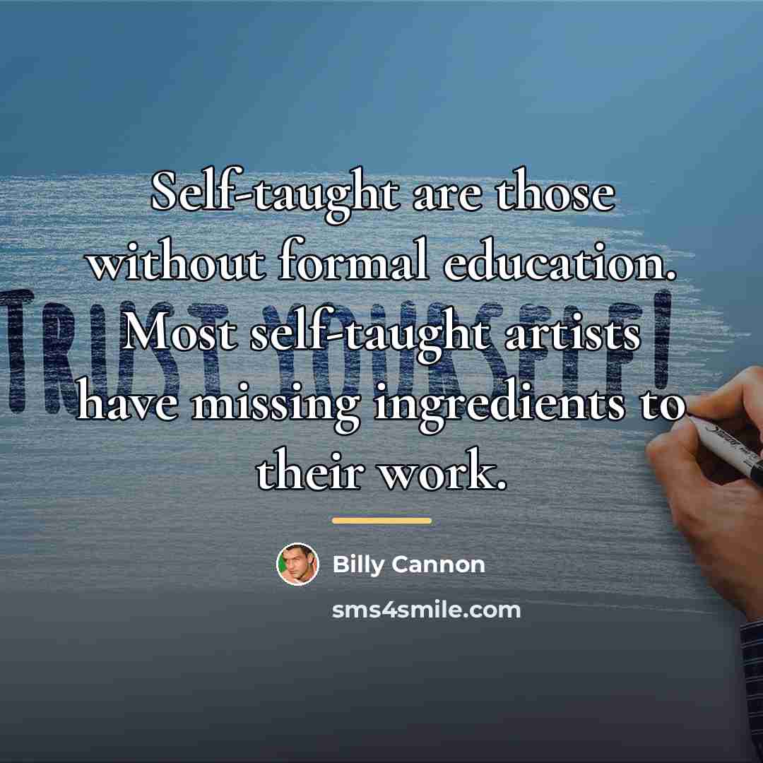 “Self-taught are those without formal education. Most self-taught artists have…” quote by Billy Cannon