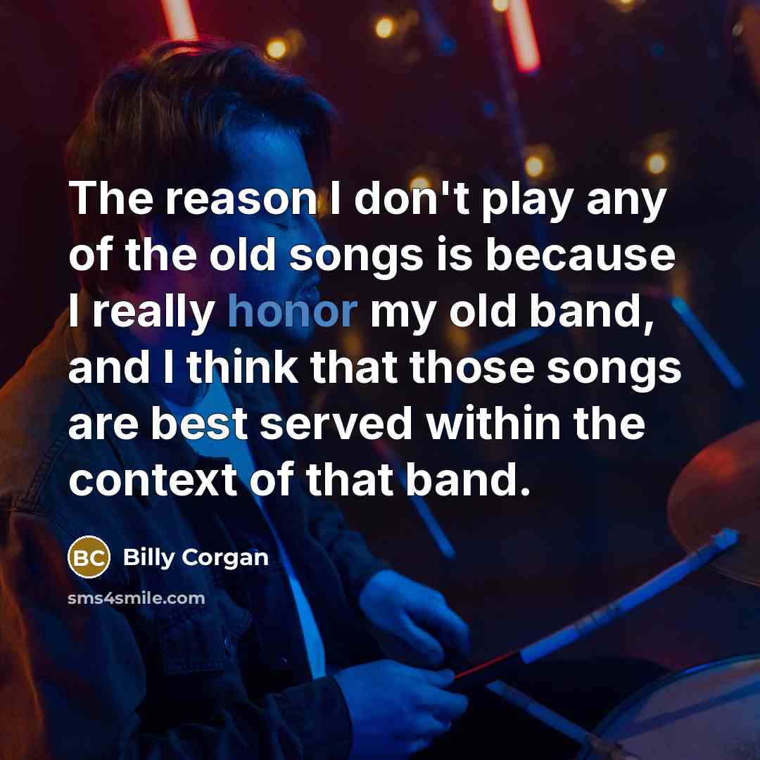 “The reason I don't play any of the old songs…” quote by Billy Corgan