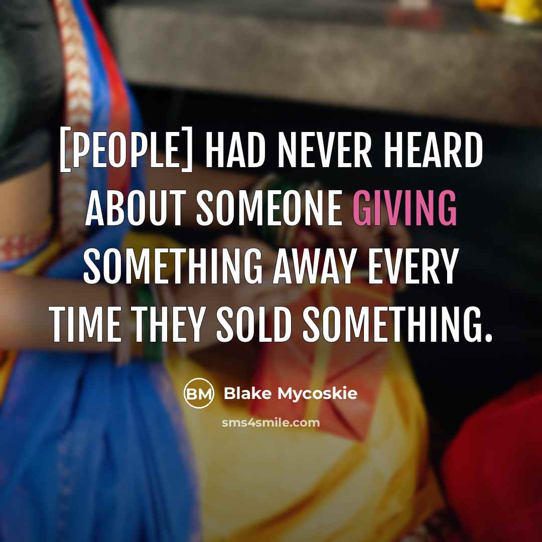 “[People] had never heard about someone giving something away every…” quote by Blake Mycoskie