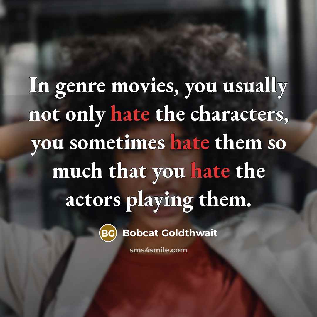 “In genre movies, you usually not only hate the characters,…” quote by Bobcat Goldthwait