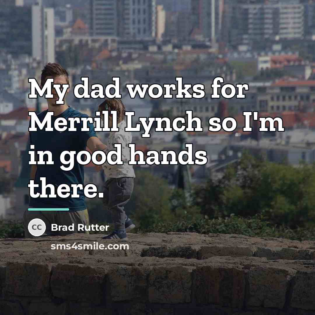 “My dad works for Merrill Lynch so I'm in good…” quote by Brad Rutter