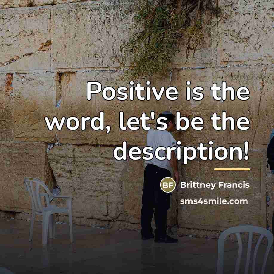 “Positive is the word, let's be the description!…” quote by Brittney Francis