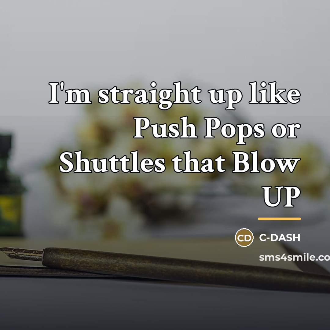 “I'm straight up like Push Pops or Shuttles that Blow…” quote by C-DASH