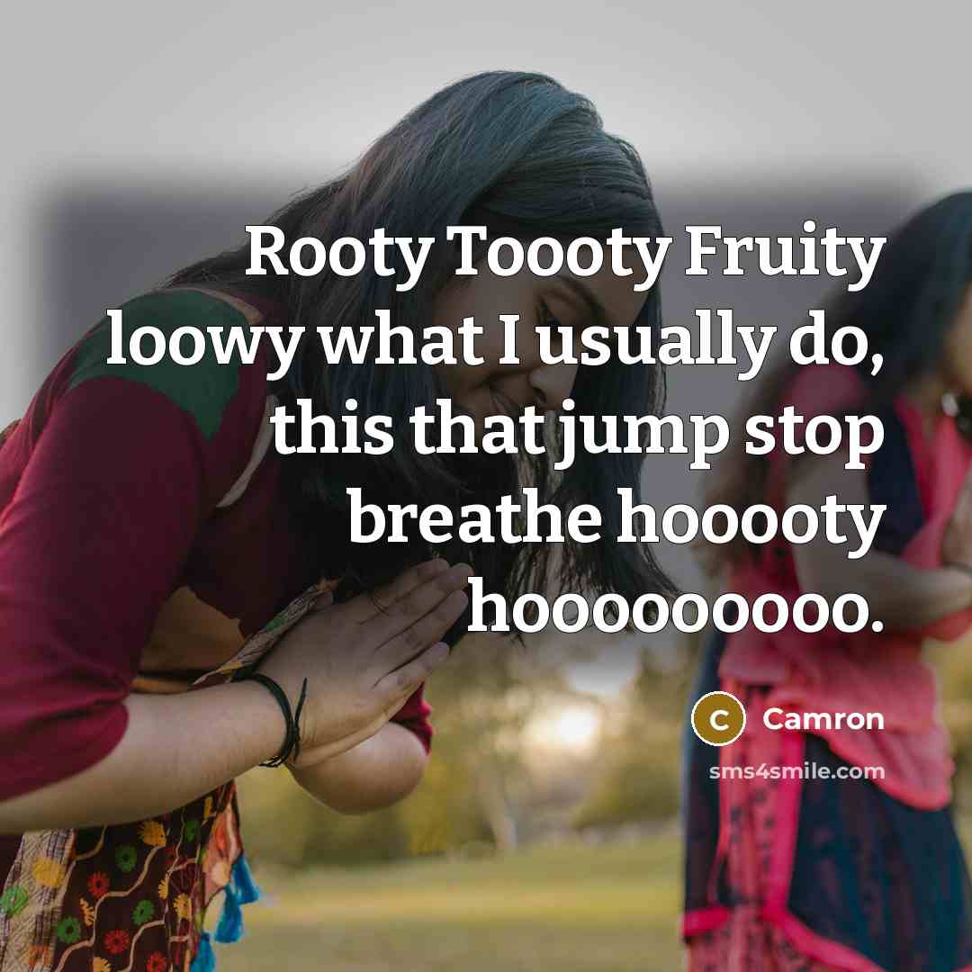 “Rooty Toooty Fruity loowy what I usually do, this that…” quote by Camron